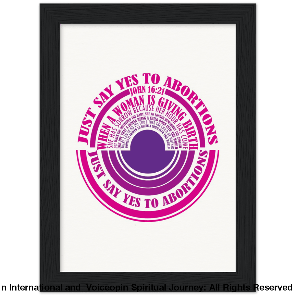 John 16: 21 Just Say Yes To Abortions Wooden Framed Poster 15X20 Cm / 6X8 Black Print Material