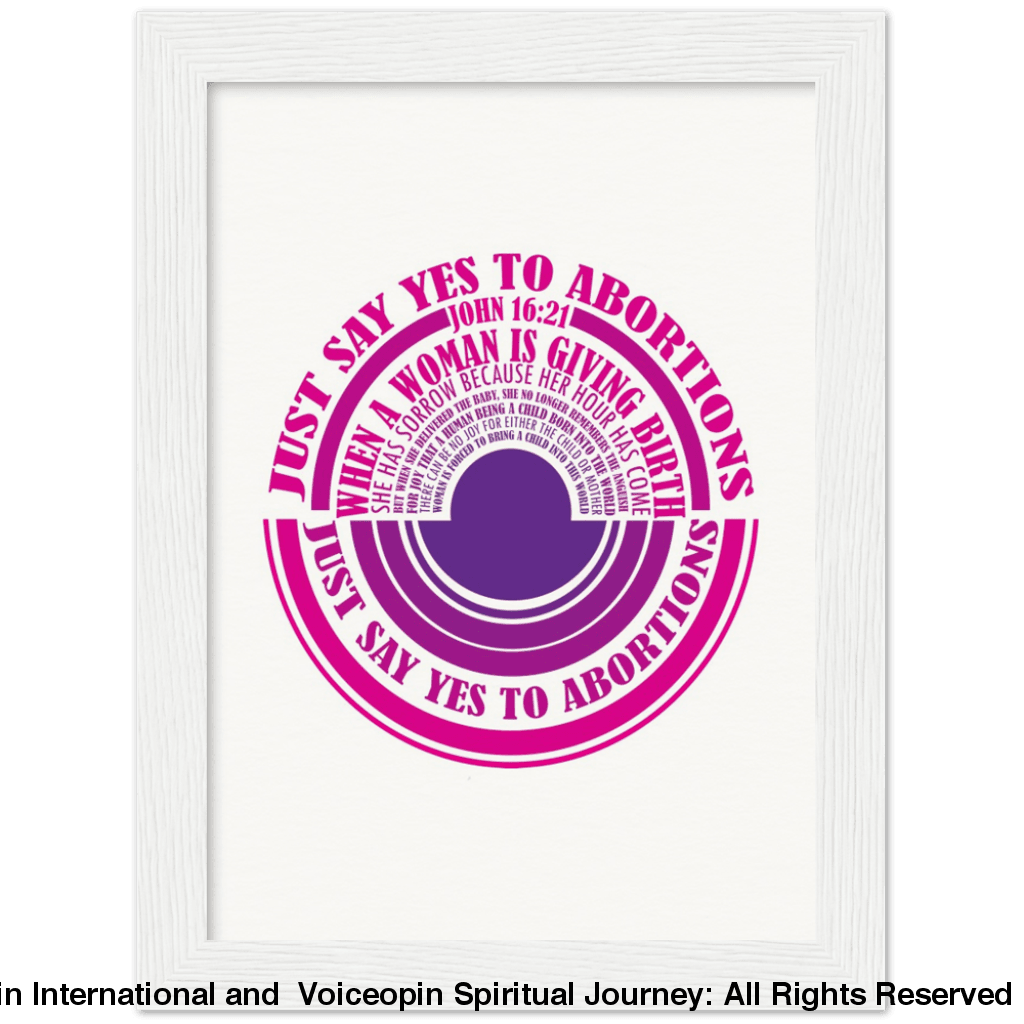 John 16: 21 Just Say Yes To Abortions Wooden Framed Poster 15X20 Cm / 6X8 White Print Material