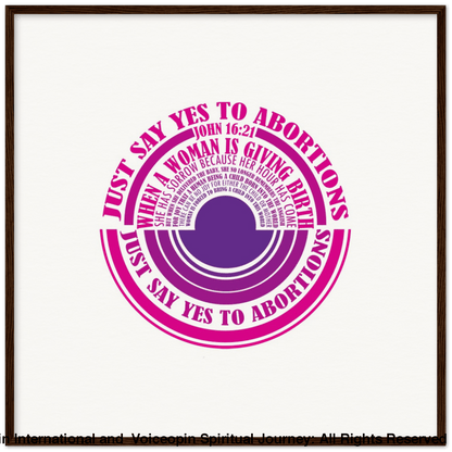 John 16: 21 Just Say Yes To Abortions Wooden Framed Poster 70X70 Cm / 28X28 Dark Wood Print Material