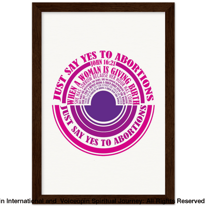 John 16: 21 Just Say Yes To Abortions Wooden Framed Poster A4 21X29.7 Cm / 8X12 Dark Wood Print