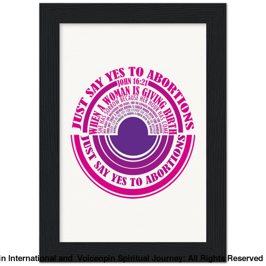 John 16: 21 Just Say Yes To Abortions Wooden Framed Poster Print Material